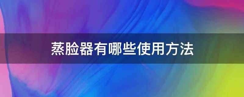 蒸脸器有哪些使用方法 蒸脸器有哪些使用方法图片