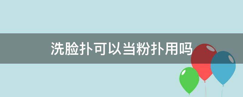 洗脸扑可以当粉扑用吗（洗脸扑可以用来擦脸吗）