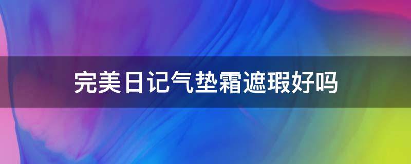 完美日记气垫霜遮瑕好吗 完美日记气垫霜遮瑕好吗怎么样