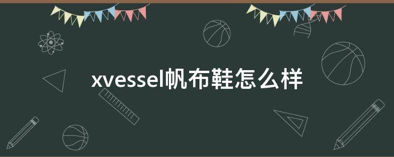 xvessel帆布鞋怎么样 xvessel帆布鞋真假