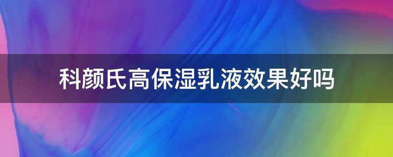 科颜氏高保湿乳液效果好吗 科颜氏高保湿乳适合什么肤质