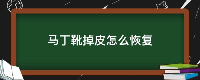 马丁靴掉皮怎么恢复 马丁靴掉皮怎么恢复原状