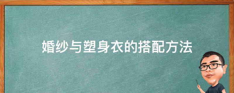 婚纱与塑身衣的搭配方法 婚纱里可以穿黑色塑身裤吗