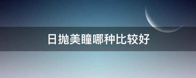 日抛美瞳哪种比较好 日抛美瞳哪种比较好一点