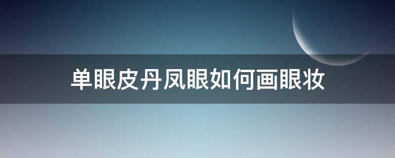 单眼皮丹凤眼如何画眼妆（单眼皮丹凤眼如何画眼妆图片）