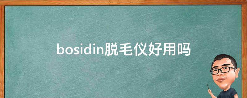 bosidin脱毛仪好用吗（博思迪脱毛仪使用视频）