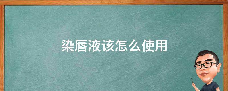 染唇液该怎么使用 染唇液该怎么使用才好