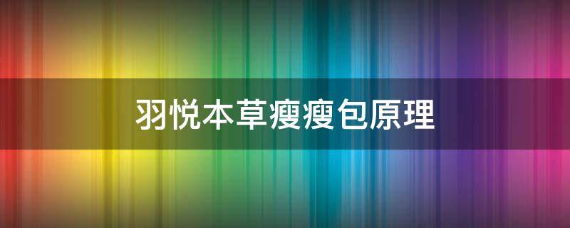 羽悦本草瘦瘦包原理 羽悦本草瘦瘦包的使用方法