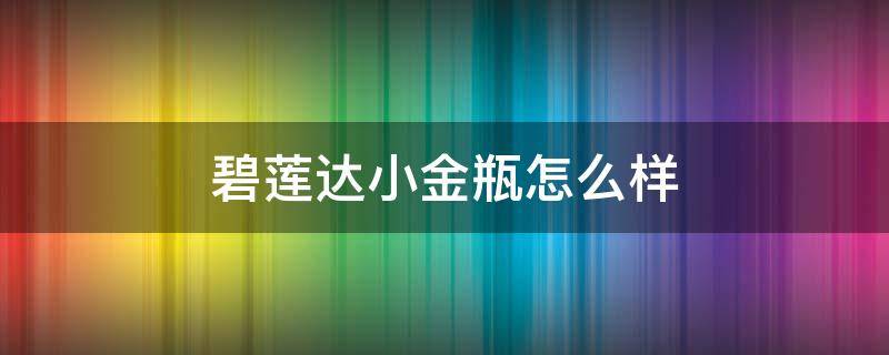 碧莲达小金瓶怎么样 碧莲达精华好用吗