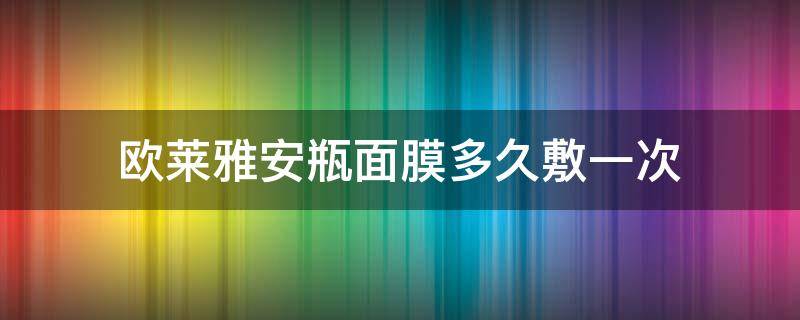 欧莱雅安瓶面膜多久敷一次（欧莱雅安瓶面膜一周敷几次）