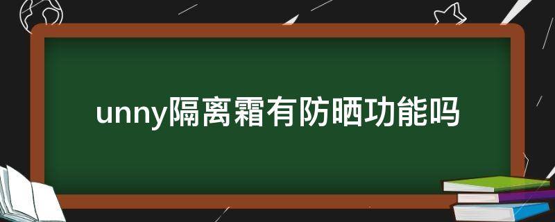 unny隔离霜有防晒功能吗 unny隔离霜成分安全吗