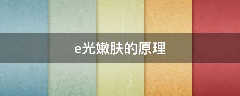 e光嫩肤的原理 E光嫩肤的原理