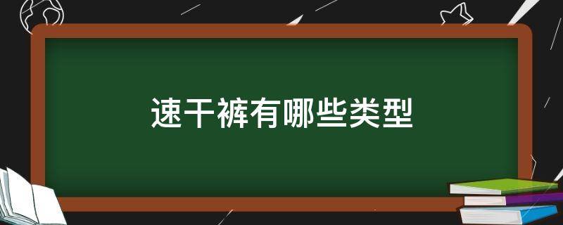 速干裤有哪些类型 速干裤都有什么面料的