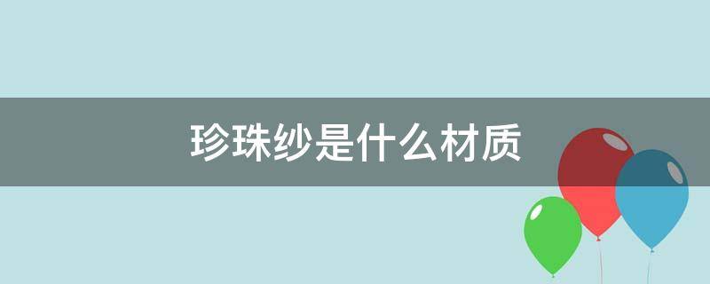 珍珠纱是什么材质 珍珠纱是什么材质?