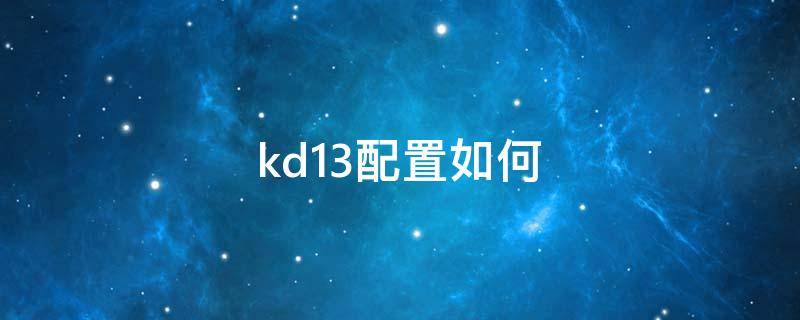 kd13配置如何（kd13的配置）