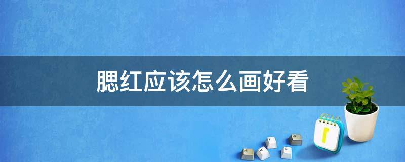 腮红应该怎么画好看 腮红应该怎么画好看又漂亮