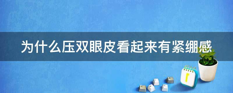 为什么压双眼皮看起来有紧绷感 为什么压双眼皮看起来有紧绷感的感觉