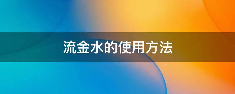 流金水的使用方法 流金水的使用方法步骤