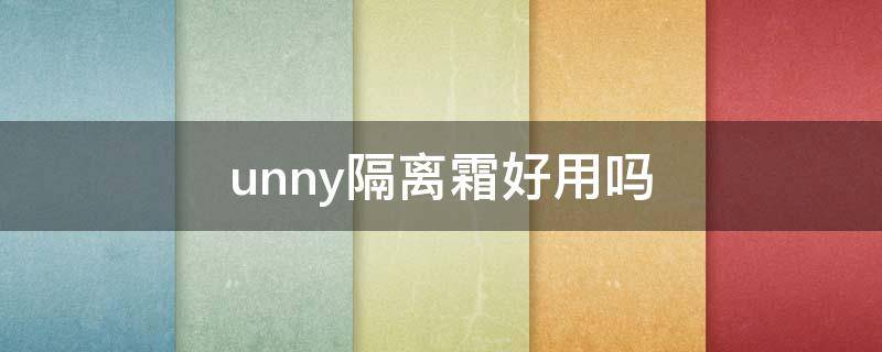 unny隔离霜好用吗 unny隔离霜好用吗控油么