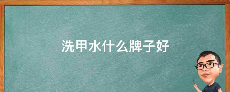 洗甲水什么牌子好 洗甲水什么牌子好用又实惠