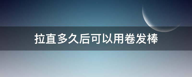 拉直多久后可以用卷发棒 头发拉直后多久可以使用卷发棒