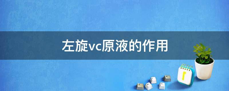 左旋vc原液的作用 左旋vc原液的作用与功效多少钱一盒