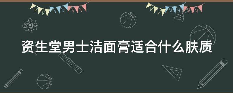 资生堂男士洁面膏适合什么肤质（资生堂男士洁面膏真假对比）