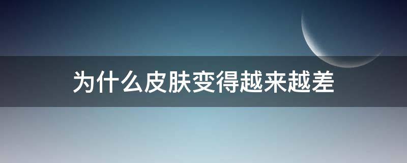 为什么皮肤变得越来越差 为什么皮肤会越来越好