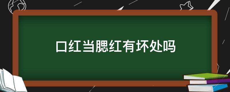 口红当腮红有坏处吗 把口红当腮红用会不会长斑