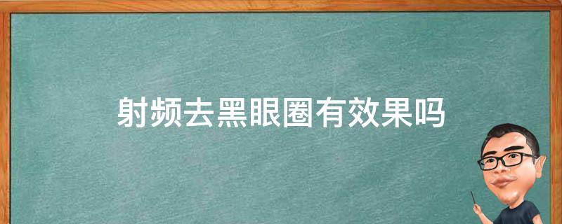 射频去黑眼圈有效果吗 射频去黑眼圈的副作用