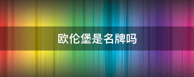 欧伦堡是名牌吗 欧伦堡是不是名牌