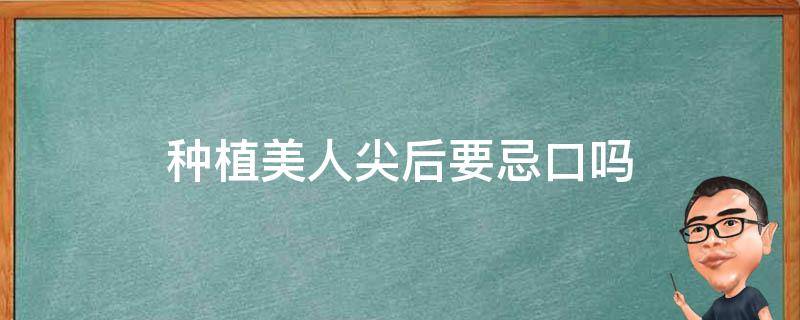 种植美人尖后要忌口吗 美人尖种植是什么意思