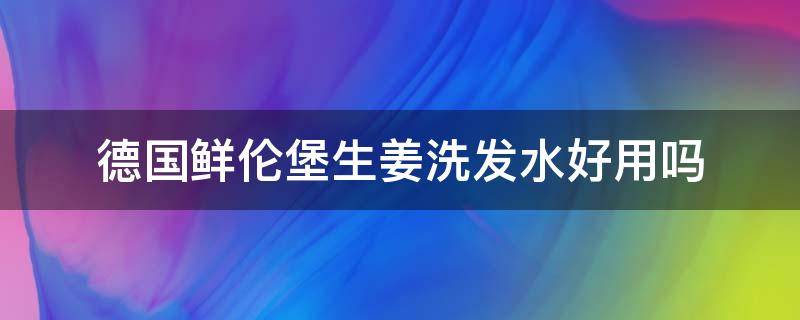 德国鲜伦堡生姜洗发水好用吗 鲜伦堡生姜洗发水成分