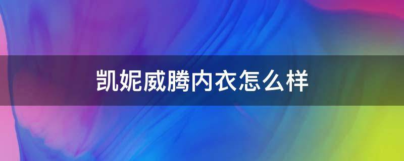 凯妮威腾内衣怎么样 凯妮威腾内衣怎么样好看吗