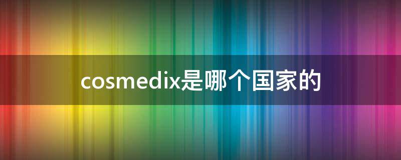 cosmedix是哪个国家的 cosrx是哪国的牌子