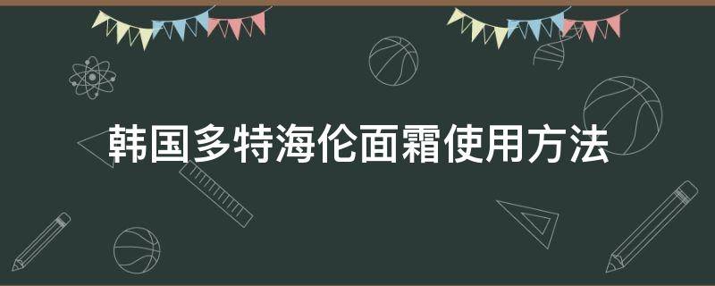 韩国多特海伦面霜使用方法 多特海伦美白面霜评价