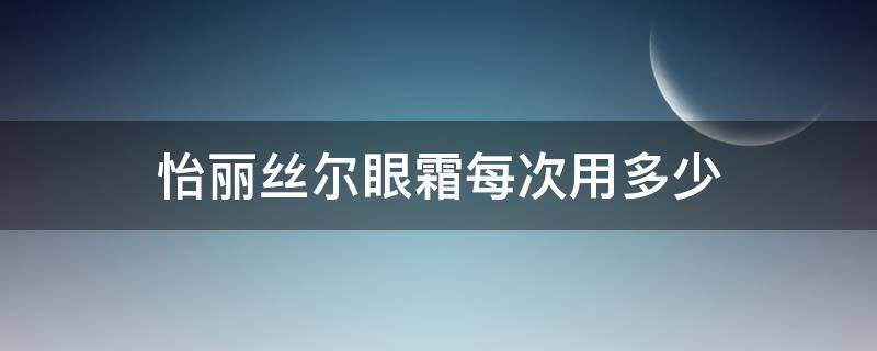 怡丽丝尔眼霜每次用多少 怡丽丝尔眼霜用量