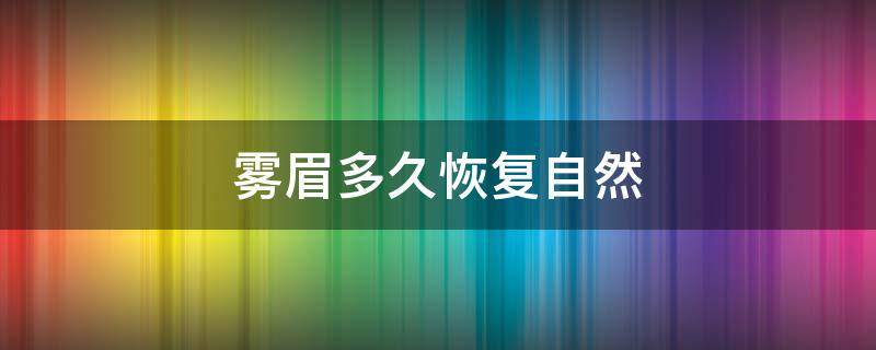 雾眉多久恢复自然 雾眉多久恢复自然一次