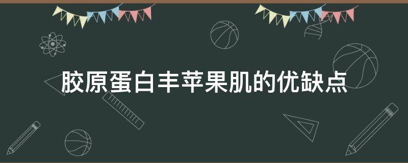 胶原蛋白丰苹果肌的优缺点（胶原蛋白填充苹果肌好不好）