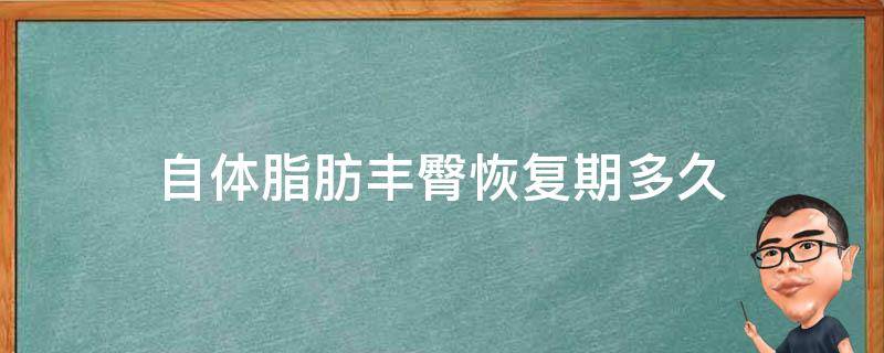 自体脂肪丰臀恢复期多久 自体脂肪丰臀恢复期多长