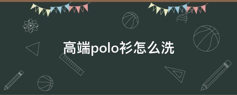 高端polo衫怎么洗（polo衫怎样洗不掉色）