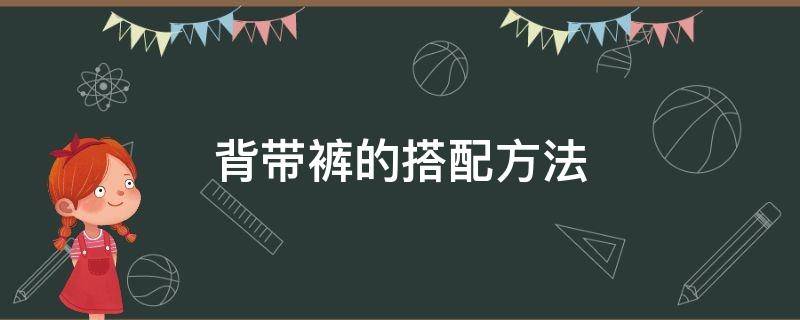 背带裤的搭配方法（背带裤的搭配方法图片）