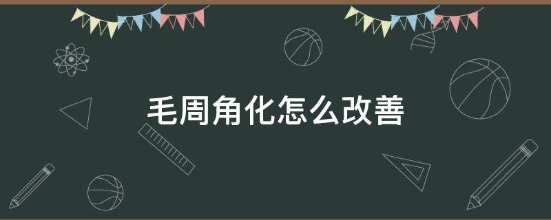 毛周角化怎么改善 毛周角化怎么改善腿部