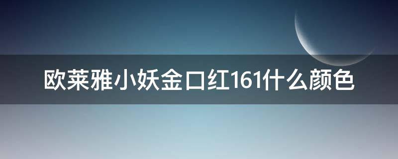 欧莱雅小妖金口红161什么颜色 欧莱雅小妖金161适合素颜吗