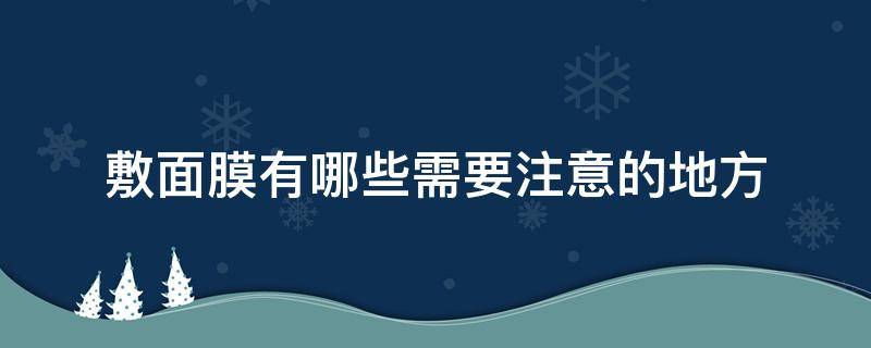 敷面膜有哪些需要注意的地方（敷面膜需要注意啥）