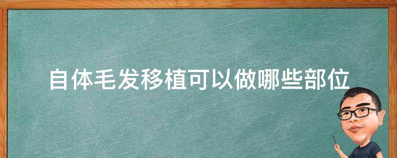 自体毛发移植可以做哪些部位 自体毛发移植术后注意事项