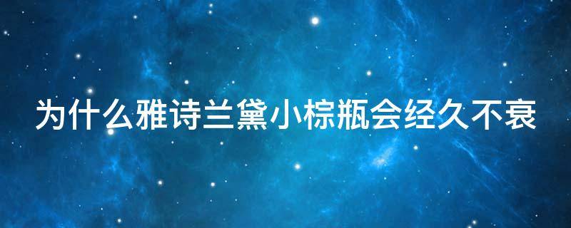 为什么雅诗兰黛小棕瓶会经久不衰 雅诗兰黛小棕瓶为什么这么便宜