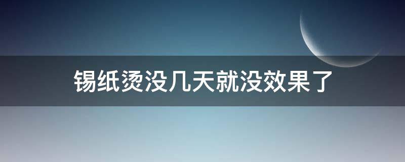 锡纸烫没几天就没效果了 锡纸烫没几天就不卷了