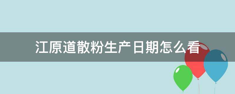 江原道散粉生产日期怎么看（江原道粉底液生产日期怎么查）