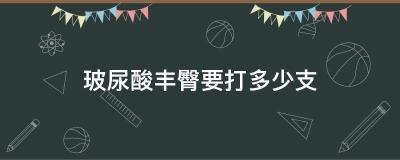 玻尿酸丰臀要打多少支 玻尿酸打臀部效果